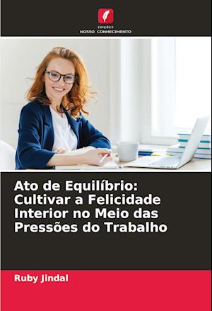 Ato de Equilíbrio: Cultivar a Felicidade Interior no Meio das Pressões do Trabalho