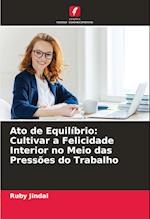 Ato de Equilíbrio: Cultivar a Felicidade Interior no Meio das Pressões do Trabalho