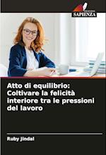 Atto di equilibrio: Coltivare la felicità interiore tra le pressioni del lavoro