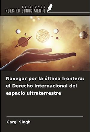 Navegar por la última frontera: el Derecho internacional del espacio ultraterrestre