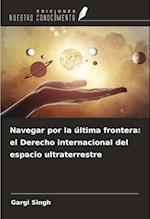 Navegar por la última frontera: el Derecho internacional del espacio ultraterrestre