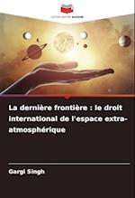 La dernière frontière : le droit international de l'espace extra-atmosphérique