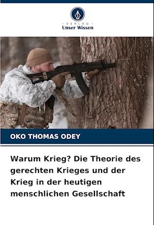 Warum Krieg? Die Theorie des gerechten Krieges und der Krieg in der heutigen menschlichen Gesellschaft