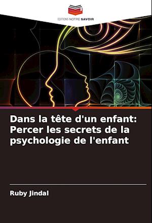 Dans la tête d'un enfant: Percer les secrets de la psychologie de l'enfant