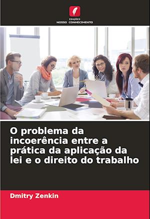 O problema da incoerência entre a prática da aplicação da lei e o direito do trabalho