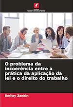 O problema da incoerência entre a prática da aplicação da lei e o direito do trabalho