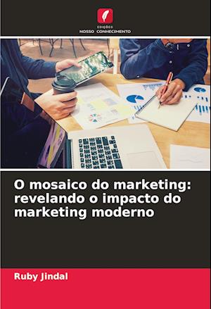 O mosaico do marketing: revelando o impacto do marketing moderno