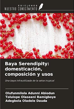 Baya Serendipity: domesticación, composición y usos