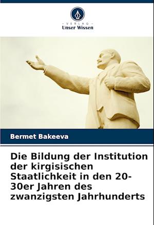 Die Bildung der Institution der kirgisischen Staatlichkeit in den 20-30er Jahren des zwanzigsten Jahrhunderts