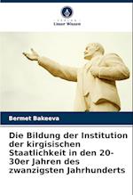 Die Bildung der Institution der kirgisischen Staatlichkeit in den 20-30er Jahren des zwanzigsten Jahrhunderts