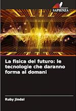 La fisica del futuro: le tecnologie che daranno forma al domani