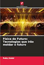 Física do Futuro: Tecnologias que irão moldar o futuro