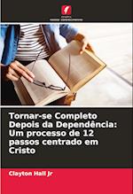 Tornar-se Completo Depois da Dependência: Um processo de 12 passos centrado em Cristo