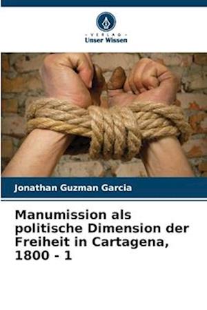 Manumission als politische Dimension der Freiheit in Cartagena, 1800 - 1