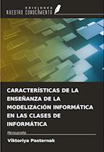 CARACTERÍSTICAS DE LA ENSEÑANZA DE LA MODELIZACIÓN INFORMÁTICA EN LAS CLASES DE INFORMÁTICA