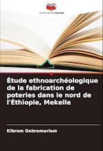 Étude ethnoarchéologique de la fabrication de poteries dans le nord de l'Éthiopie, Mekelle