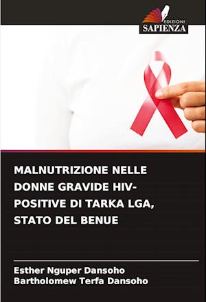 MALNUTRIZIONE NELLE DONNE GRAVIDE HIV-POSITIVE DI TARKA LGA, STATO DEL BENUE