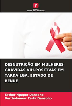 DESNUTRIÇÃO EM MULHERES GRÁVIDAS VIH-POSITIVAS EM TARKA LGA, ESTADO DE BENUE