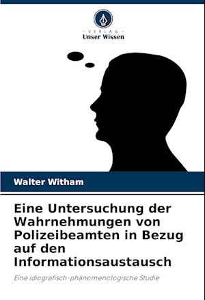 Eine Untersuchung der Wahrnehmungen von Polizeibeamten in Bezug auf den Informationsaustausch