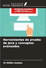 Herramientas de prueba de Java y conceptos avanzados