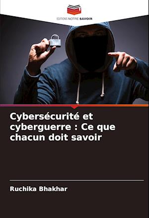 Cybersécurité et cyberguerre : Ce que chacun doit savoir