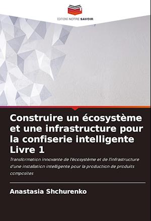 Construire un écosystème et une infrastructure pour la confiserie intelligente Livre 1