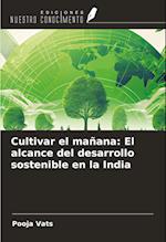 Cultivar el mañana: El alcance del desarrollo sostenible en la India