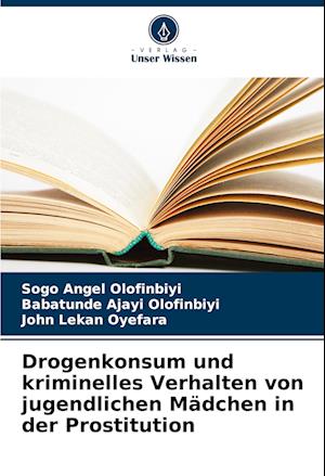 Drogenkonsum und kriminelles Verhalten von jugendlichen Mädchen in der Prostitution