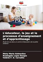 L'éducateur, le jeu et le processus d'enseignement et d'apprentissage