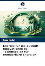 Energie für die Zukunft: Innovationen bei Technologien für erneuerbare Energien