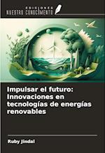 Impulsar el futuro: Innovaciones en tecnologías de energías renovables