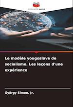 Le modèle yougoslave de socialisme. Les leçons d'une expérience