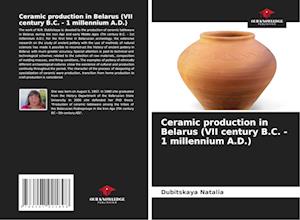 Ceramic production in Belarus (VII century B.C. - 1 millennium A.D.)