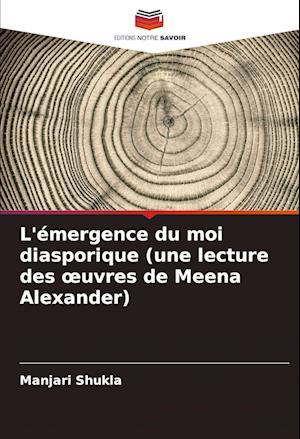 L'émergence du moi diasporique (une lecture des ¿uvres de Meena Alexander)