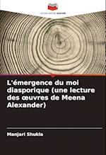 L'émergence du moi diasporique (une lecture des ¿uvres de Meena Alexander)