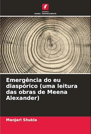 Emergência do eu diaspórico (uma leitura das obras de Meena Alexander)