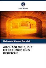 ARCHÄOLOGIE, DIE URSPRÜNGE UND BEREICHE