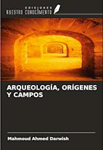 ARQUEOLOGÍA, ORÍGENES Y CAMPOS