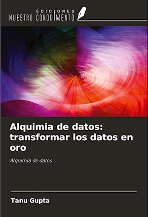 Alquimia de datos: transformar los datos en oro