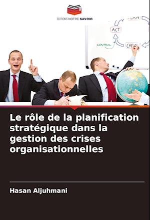 Le rôle de la planification stratégique dans la gestion des crises organisationnelles