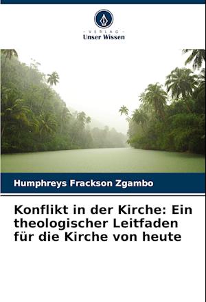 Konflikt in der Kirche: Ein theologischer Leitfaden für die Kirche von heute