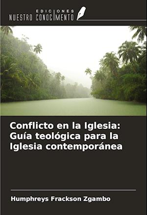 Conflicto en la Iglesia: Guía teológica para la Iglesia contemporánea