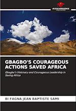 GBAGBO'S COURAGEOUS ACTIONS SAVED AFRICA