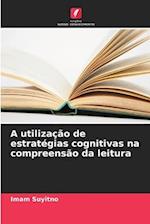 A utilização de estratégias cognitivas na compreensão da leitura