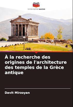 À la recherche des origines de l'architecture des temples de la Grèce antique