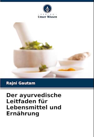 Der ayurvedische Leitfaden für Lebensmittel und Ernährung