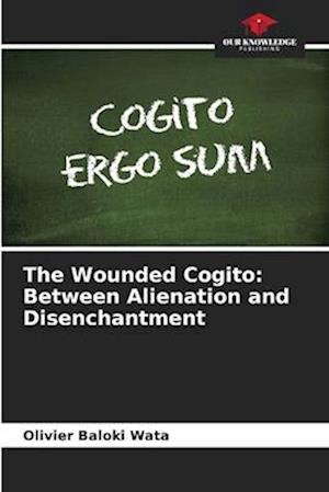 The Wounded Cogito: Between Alienation and Disenchantment