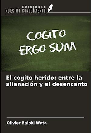 El cogito herido: entre la alienación y el desencanto