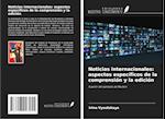 Noticias internacionales: aspectos específicos de la comprensión y la edición