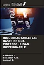 INQUEBRANTABLE: LAS BASES DE UNA CIBERSEGURIDAD INEXPUGNABLE